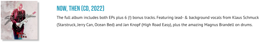 NOW, THEN (CD, 2022) The full album includes both EPs plus 6 (!) bonus tracks. Featuring lead- & background vocals from Klaus Schmuck (Starstruck, Jerry Can, Ocean Bed) and Jan Knopf (High Road Easy), plus the amazing Magnus Brandell on drums.